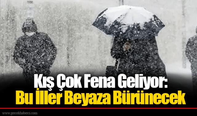 Kış Çok Fena Geliyor: Bu İller Beyaza Bürünecek