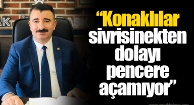 “Konaklılar sivrisinekten dolayı pencere açamıyor”