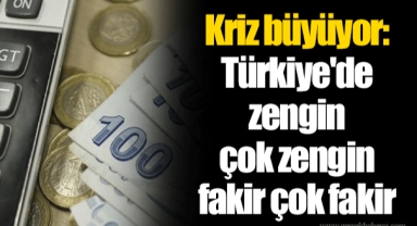 Kriz büyüyor: Türkiye'de zengin çok zengin fakir çok fakir