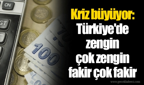Kriz büyüyor: Türkiye'de zengin çok zengin fakir çok fakir