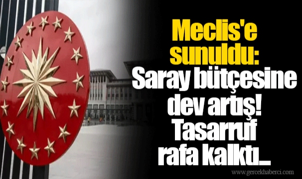 Meclis'e sunuldu: Saray bütçesine dev artış! Tasarruf rafa kalktı...