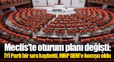 Meclis'te oturum planı değişti: İYİ Parti bir sıra kaybetti, MHP DEM'e komşu oldu