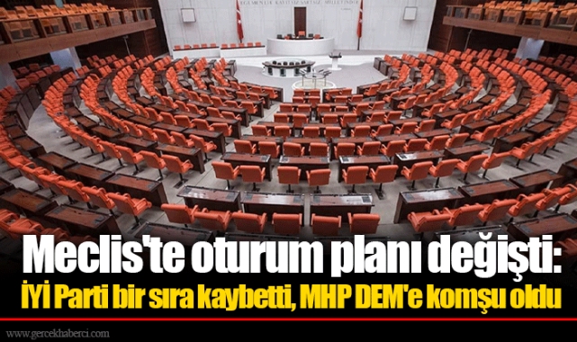 Meclis'te oturum planı değişti: İYİ Parti bir sıra kaybetti, MHP DEM'e komşu oldu