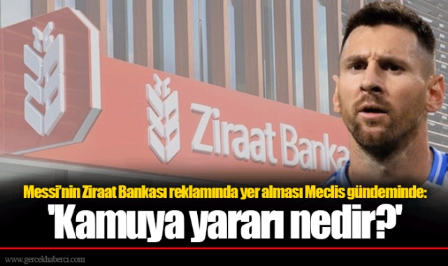 Messi’nin Ziraat Bankası reklamında yer alması Meclis gündeminde: 'Kamuya yararı nedir?'