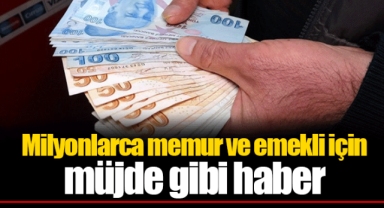 Milyonlarca memur ve emekli için müjde gibi haber