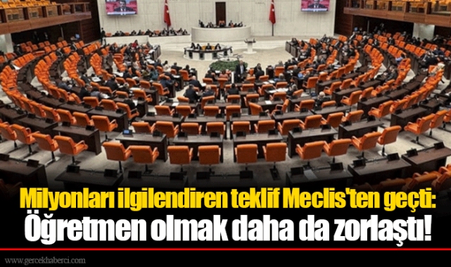 Milyonları ilgilendiren teklif Meclis'ten geçti: Öğretmen olmak daha da zorlaştı!