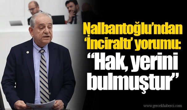Nalbantoğlu’ndan ‘İnciraltı’ yorumu: “Hak, yerini bulmuştur”  