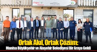 Ortak Akıl, Ortak Çözüm: Manisa Büyükşehir ve Alaşehir Belediyesi Bir Araya Geldi