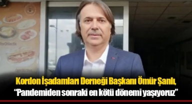 Şanlı; “Pandemiden sonraki en kötü dönemi yaşıyoruz”