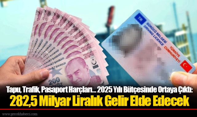 Tapu, Trafik, Pasaport Harçları… 2025 Yılı Bütçesinde Ortaya Çıktı: 282,5 Milyar Liralık Gelir Elde Edecek
