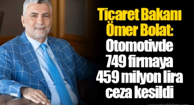Ticaret Bakanı Ömer Bolat: Otomotivde 749 firmaya 459 milyon lira ceza kesildi