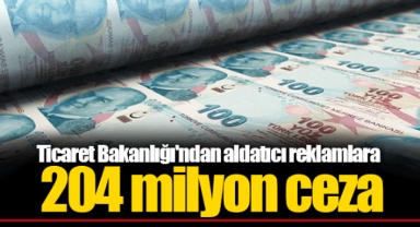 Ticaret Bakanlığı'ndan aldatıcı reklamlara 204 milyon ceza
