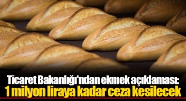 Ticaret Bakanlığı'ndan ekmek açıklaması: 1 milyon liraya kadar ceza kesilecek