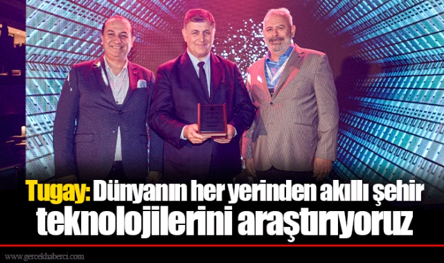Tugay: Dünyanın her yerinden akıllı şehir teknolojilerini araştırıyoruz