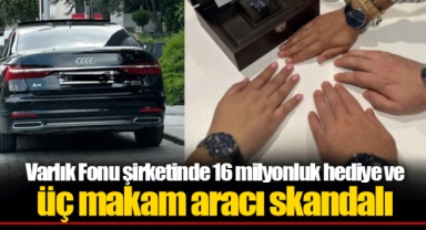 Varlık Fonu şirketinde 16 milyonluk hediye ve üç makam aracı skandalı