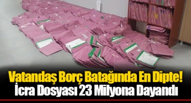 Vatandaş Borç Batağında En Dipte! İcra Dosyası 23 Milyona Dayandı