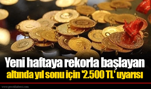 Yeni haftaya rekorla başlayan altında yıl sonu için '2.500 TL' uyarısı
