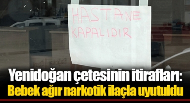 Yenidoğan çetesinin itirafları: Bebek ağır narkotik ilaçla uyutuldu