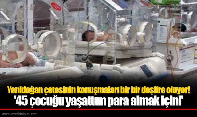 Yenidoğan çetesinin konuşmaları bir bir deşifre oluyor!  '45 çocuğu yaşattım para almak için!'