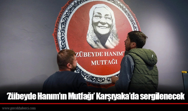 ‘Zübeyde Hanım’ın Mutfağı’ Karşıyaka’da sergilenecek 