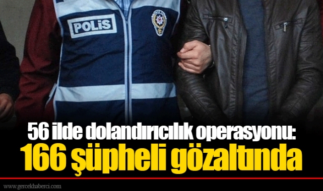 56 ilde dolandırıcılık operasyonu: 166 şüpheli gözaltında