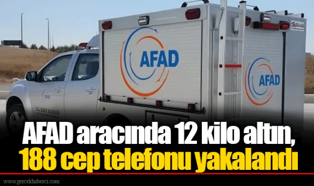 AFAD aracında 12 kilo altın, 188 cep telefonu yakalandı