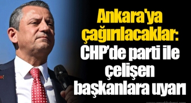 Ankara'ya çağırılacaklar: CHP’de parti ile çelişen başkanlara uyarı
