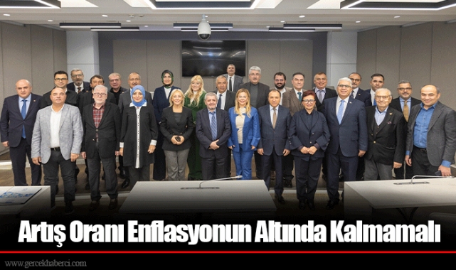 Artış Oranı Enflasyonun Altında Kalmamalı