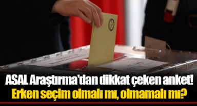 ASAL Araştırma'dan dikkat çeken anket! Erken seçim olmalı mı, olmamalı mı?
