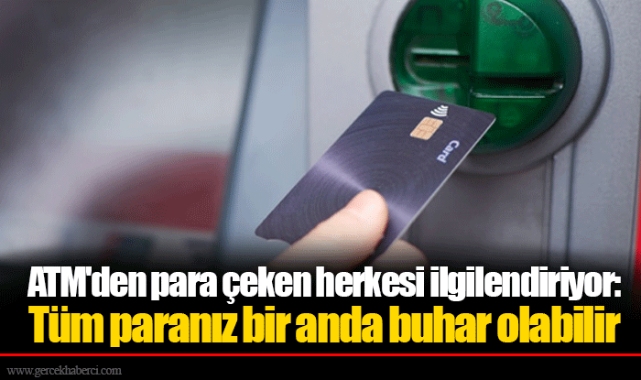 ATM'den para çeken herkesi ilgilendiriyor: Tüm paranız bir anda buhar olabilir