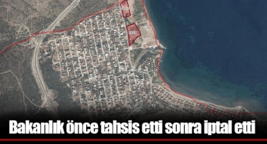 Bakanlık önce tahsis etti sonra iptal etti