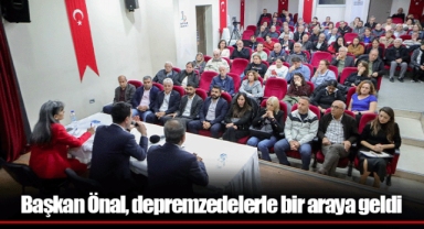Başkan Önal, depremzedelerle bir araya geldi