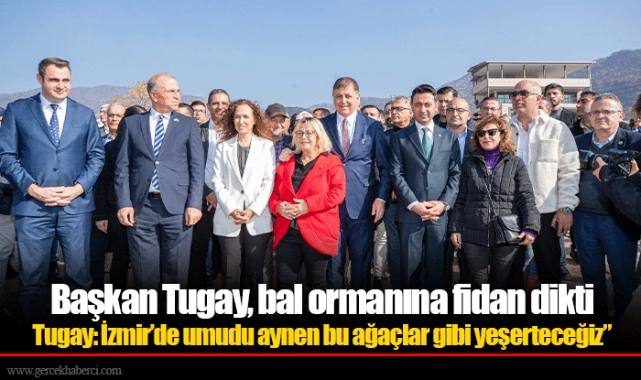 Başkan Tugay, bal ormanına fidan dikti