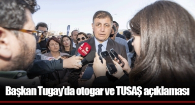Başkan Tugay’da otogar ve TUSAŞ açıklaması