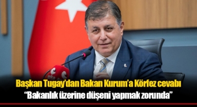 Başkan Tugay’dan Bakan Kurum’a Körfez cevabı “Bakanlık üzerine düşeni yapmak zorunda”