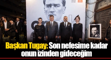 Başkan Tugay: Son nefesime kadar onun izinden gideceğim