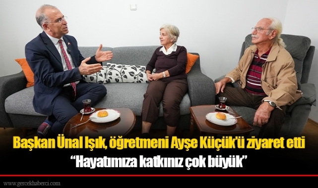 Başkan Ünal Işık, öğretmeni Ayşe Küçük’ü ziyaret etti
