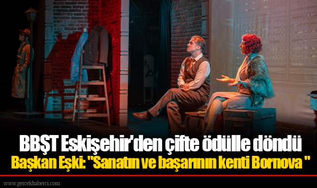 BBŞT Eskişehir'den çifte ödülle döndü  Başkan Eşki: "Sanatın ve başarının kenti Bornova "