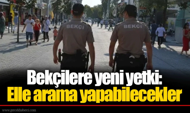 Bekçilere yeni yetki: Elle arama yapabilecekler