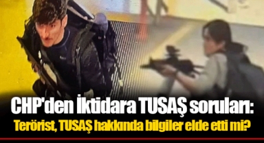 CHP'den İktidara TUSAŞ soruları: Terörist, TUSAŞ hakkında bilgiler elde etti mi?