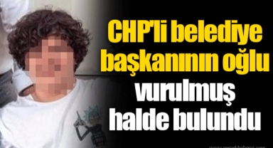 CHP'li belediye başkanının oğlu vurulmuş halde bulundu