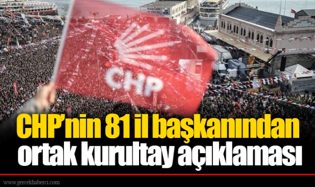 CHP’nin 81 il başkanından ortak kurultay açıklaması