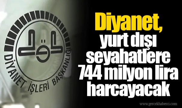 Diyanet, yurt dışı seyahatlere 744 milyon lira harcayacak