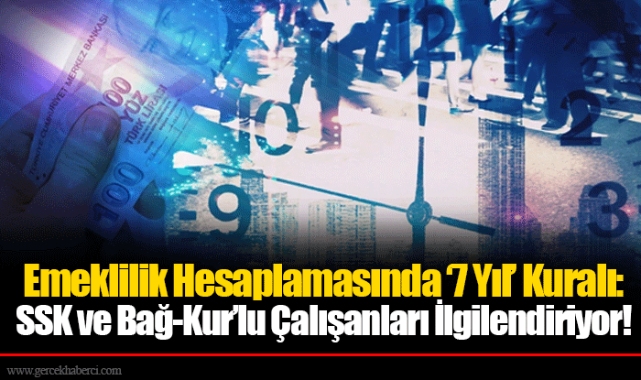 Emeklilik Hesaplamasında ‘7 Yıl’ Kuralı: SSK ve Bağ-Kur’lu Çalışanları İlgilendiriyor!