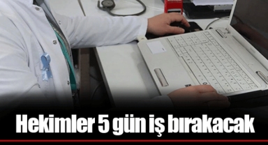 Hekimler 5 gün iş bırakacak