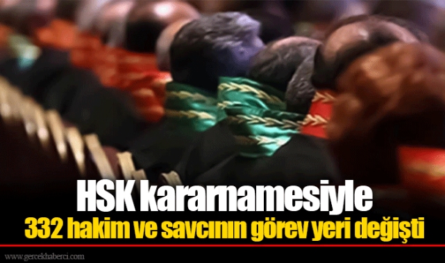 HSK kararnamesiyle 332 hakim ve savcının görev yeri değişti