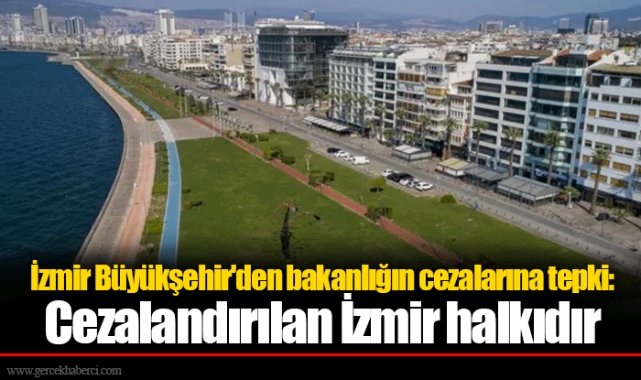 İzmir Büyükşehir'den bakanlığın cezalarına tepki: Cezalandırılan İzmir halkıdır