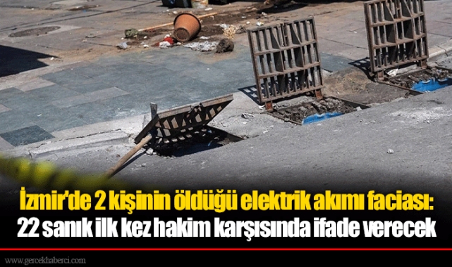 İzmir'de 2 kişinin öldüğü elektrik akımı faciası: 22 sanık ilk kez hakim karşısında ifade verecek