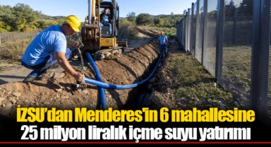 İZSU’dan Menderes'in 6 mahallesine 25 milyon liralık içme suyu yatırımı