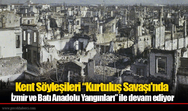 Kent Söyleşileri “Kurtuluş Savaşı'nda İzmir ve Batı Anadolu Yangınları” ile devam ediyor